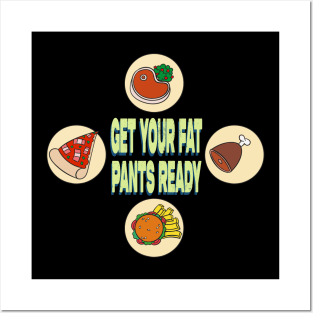 Get Your Fat Pants Ready Posters and Art